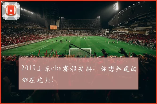 2019山东cba赛程安排，你想知道的都在这儿！