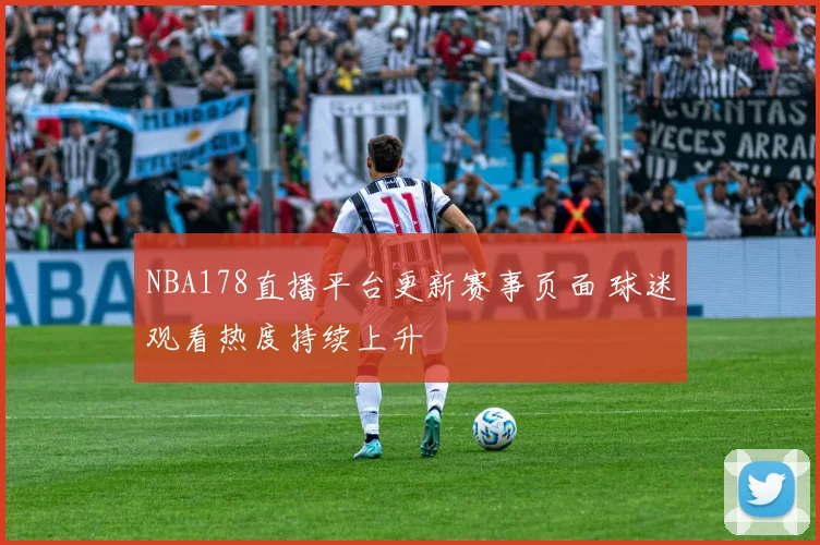 NBA178直播平台更新赛事页面 球迷观看热度持续上升