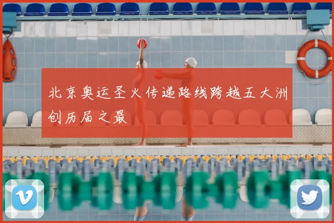 北京奥运圣火传递路线跨越五大洲创历届之最