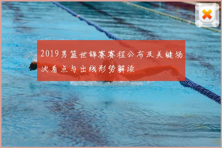 2019男篮世锦赛赛程公布及关键场次看点与出线形势解读